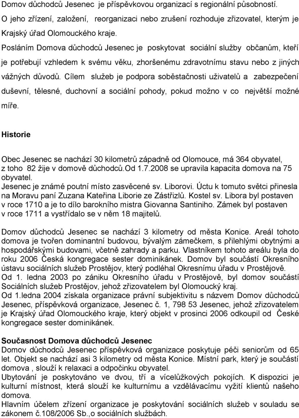 Cílem služeb je podpora soběstačnosti uživatelů a zabezpečení duševní, tělesné, duchovní a sociální pohody, pokud možno v co největší možné míře.
