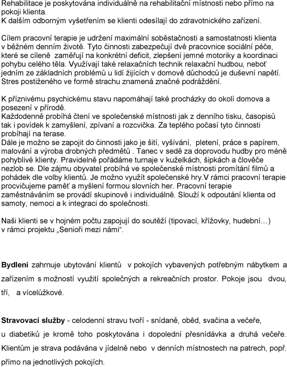 Tyto činnosti zabezpečují dvě pracovnice sociální péče, které se cíleně zaměřují na konkrétní deficit, zlepšení jemné motoriky a koordinaci pohybu celého těla.