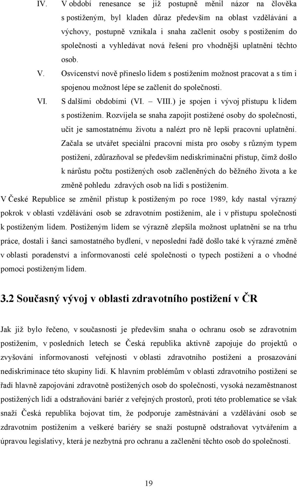 VI. S dalšími obdobími (VI. VIII.) je spojen i vývoj přístupu k lidem s postiţením.