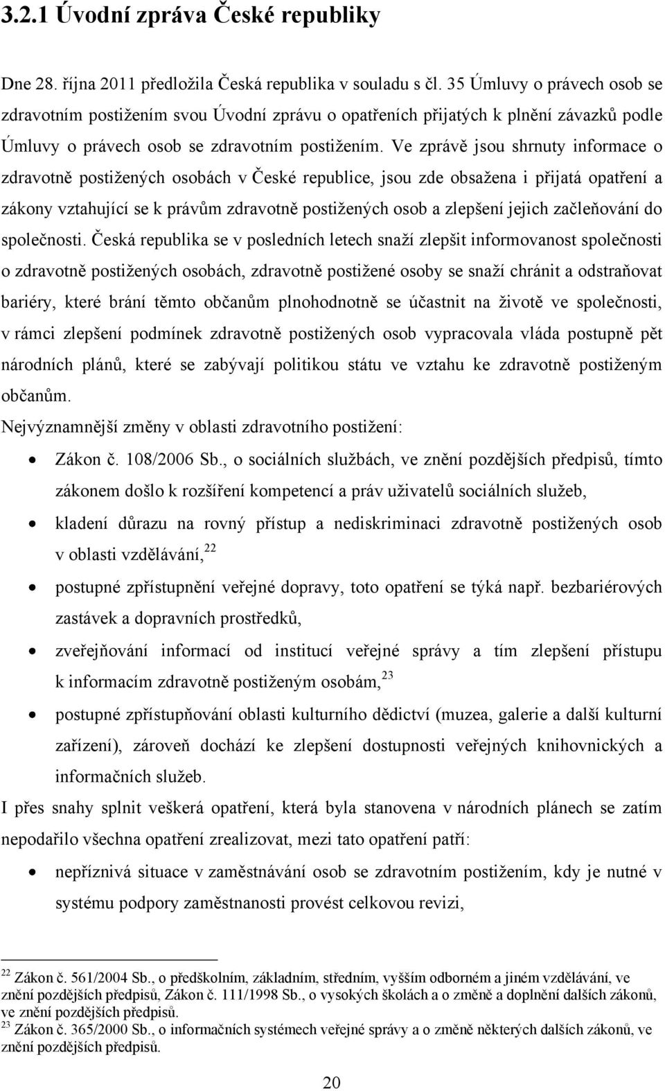 Ve zprávě jsou shrnuty informace o zdravotně postiţených osobách v České republice, jsou zde obsaţena i přijatá opatření a zákony vztahující se k právům zdravotně postiţených osob a zlepšení jejich