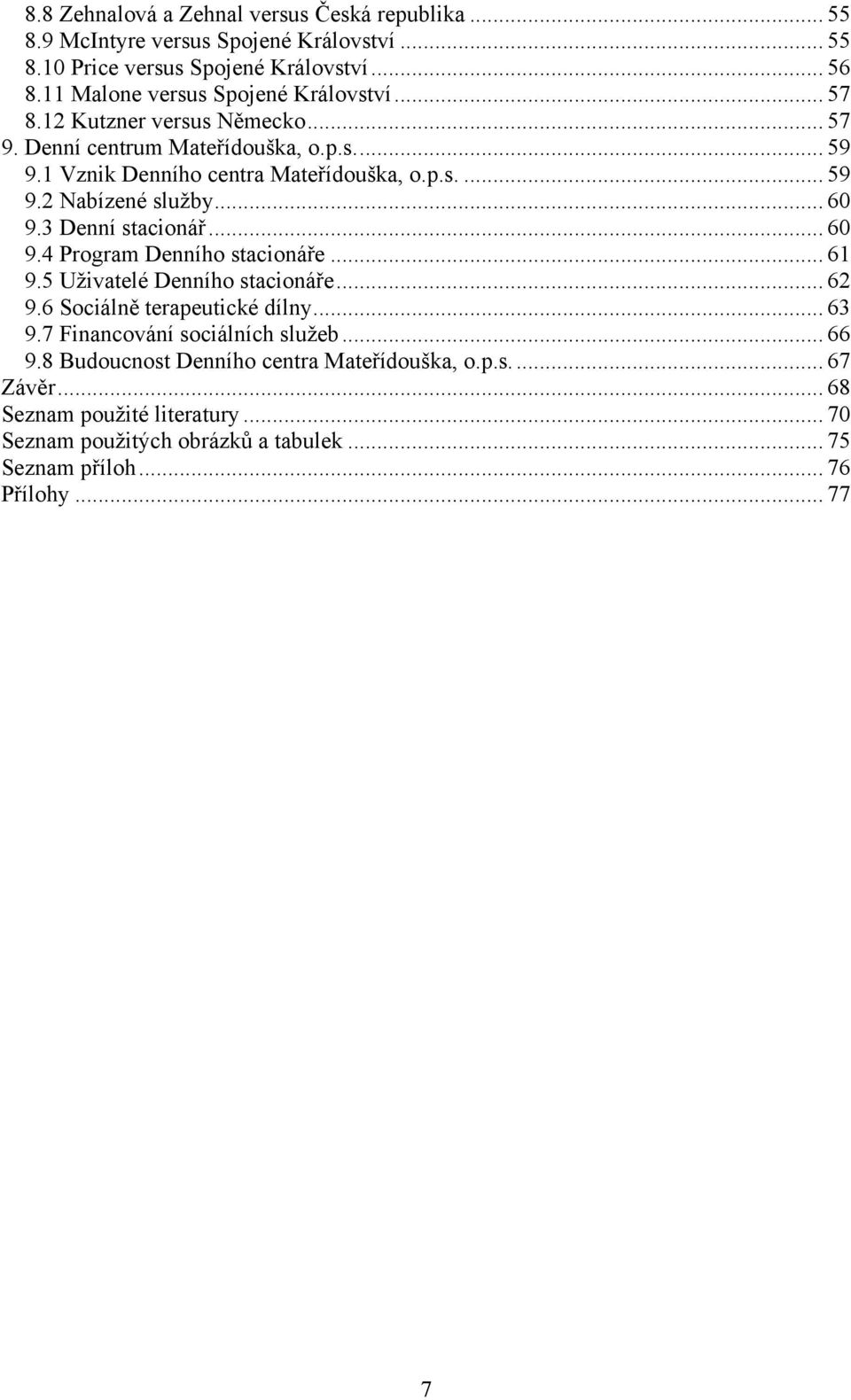 .. 60 9.3 Denní stacionář... 60 9.4 Program Denního stacionáře... 61 9.5 Uţivatelé Denního stacionáře... 62 9.6 Sociálně terapeutické dílny... 63 9.