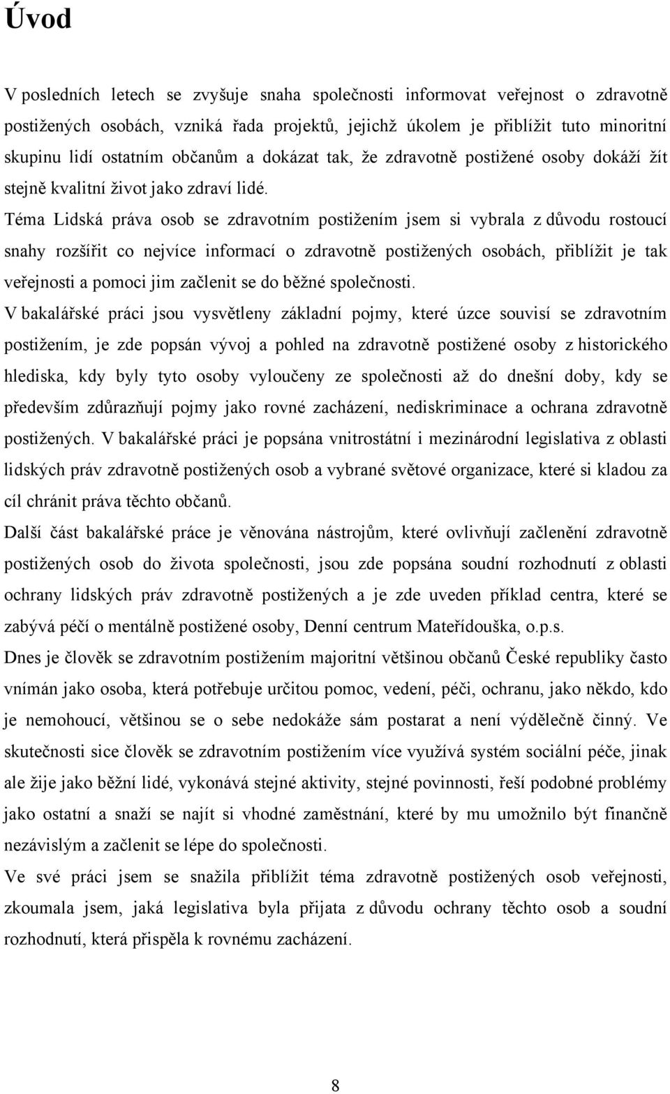 Téma Lidská práva osob se zdravotním postiţením jsem si vybrala z důvodu rostoucí snahy rozšířit co nejvíce informací o zdravotně postiţených osobách, přiblíţit je tak veřejnosti a pomoci jim