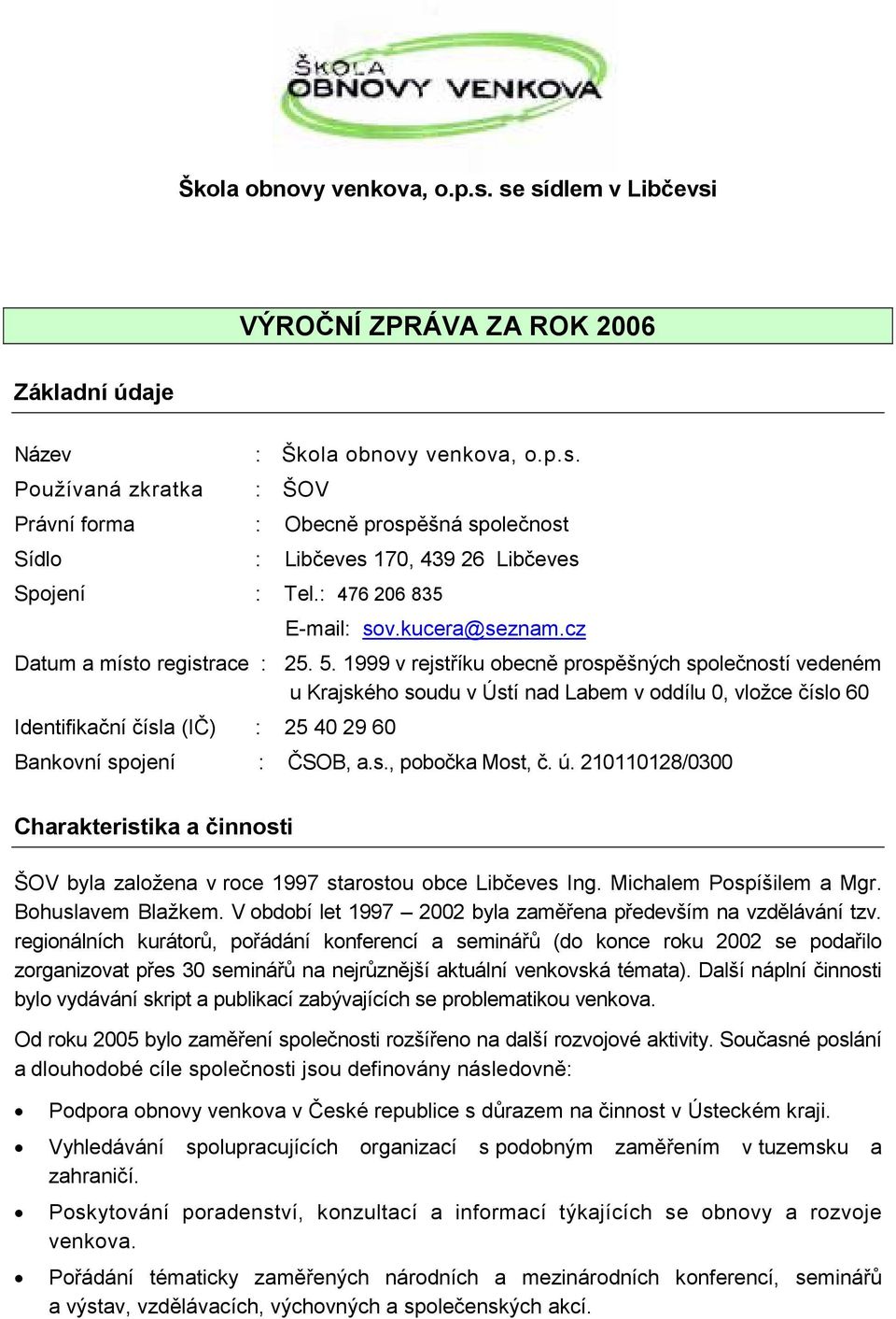 1999 v rejstříku obecně prospěšných společností vedeném u Krajského soudu v Ústí nad Labem v oddílu 0, vložce číslo 60 Identifikační čísla (IČ) : 25 40 29 60 Bankovní spojení : ČSOB, a.s., pobočka Most, č.