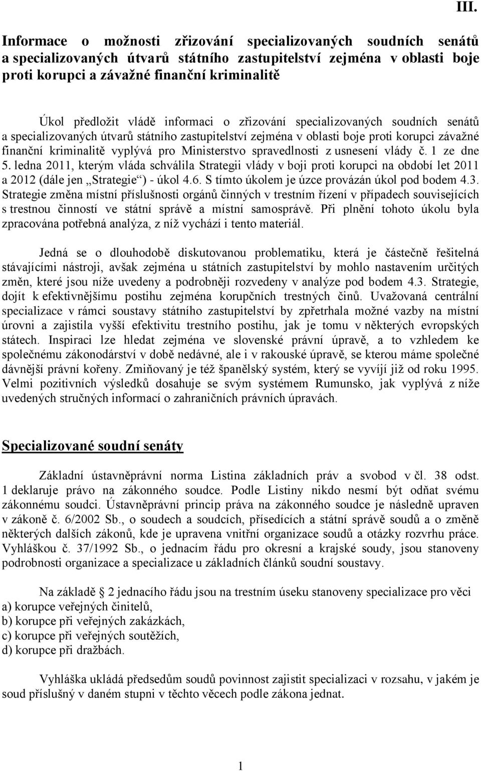 pro Ministerstvo spravedlnosti z usnesení vlády č. 1 ze dne 5. ledna 2011, kterým vláda schválila Strategii vlády v boji proti korupci na období let 2011 a 2012 (dále jen Strategie ) - úkol 4.6.