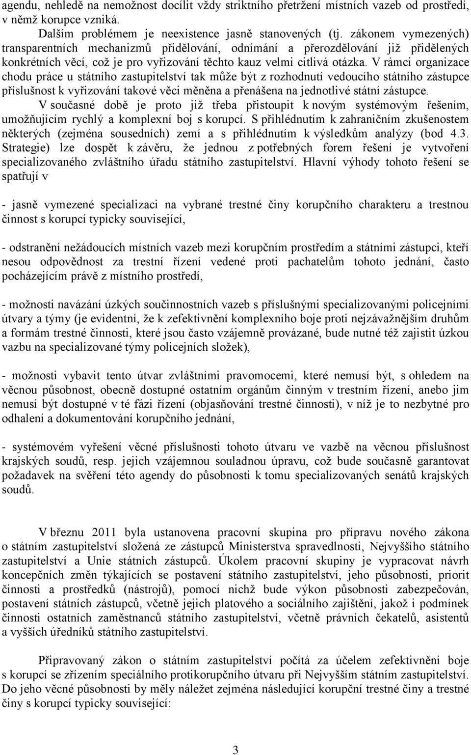 V rámci organizace chodu práce u státního zastupitelství tak může být z rozhodnutí vedoucího státního zástupce příslušnost k vyřizování takové věci měněna a přenášena na jednotlivé státní zástupce.