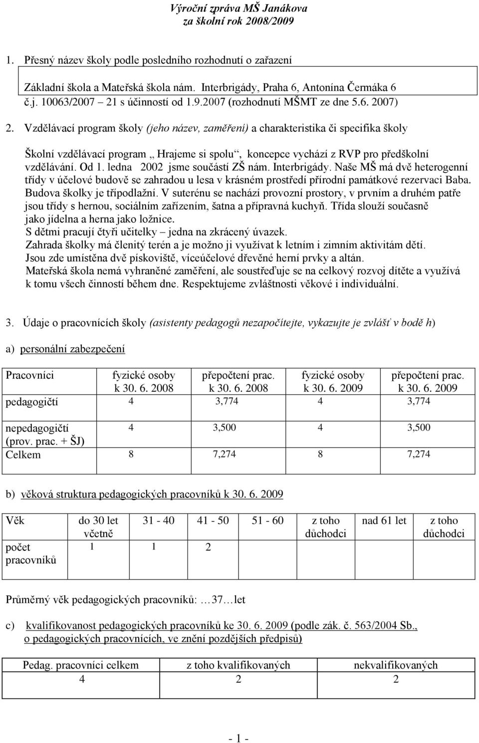 Vzdělávací program školy (jeho název, zaměření) a charakteristika či specifika školy Školní vzdělávací program Hrajeme si spolu, koncepce vychází z RVP pro předškolní vzdělávání. Od 1.