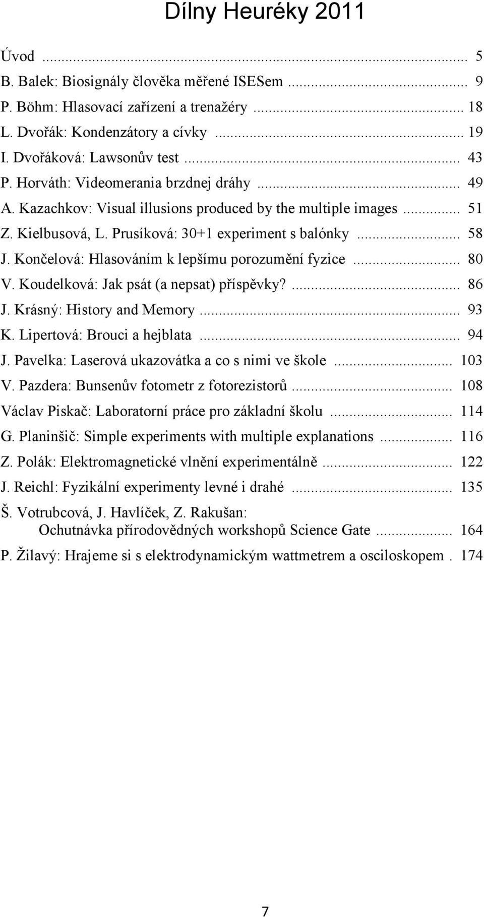 Končelová: Hlasováním k lepšímu porozumění fyzice... 80 V. Koudelková: Jak psát (a nepsat) příspěvky?... 86 J. Krásný: History and Memory... 93 K. Lipertová: Brouci a hejblata... 94 J.