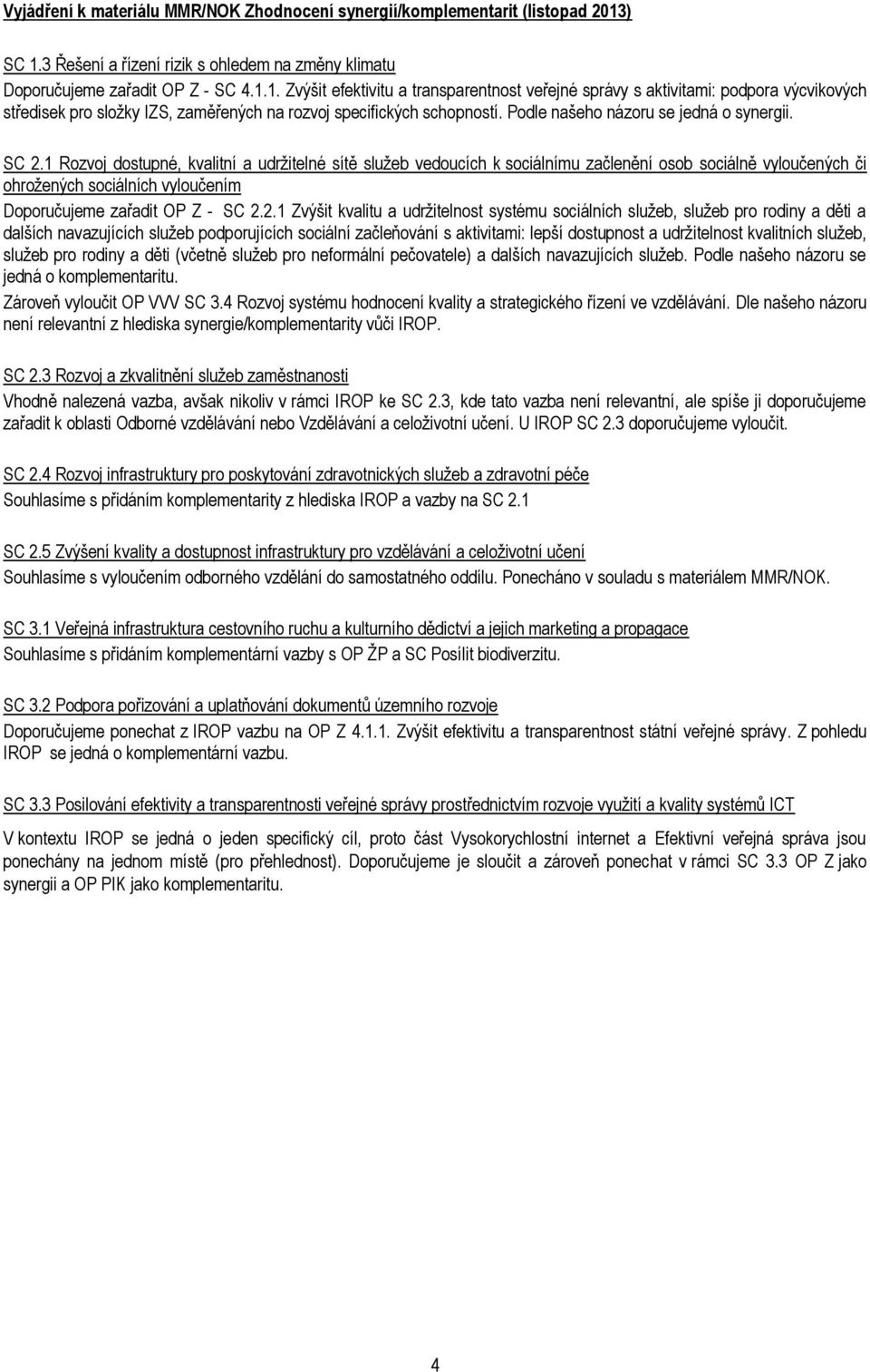 Podle našeho názoru se jedná o synergii. SC 2.