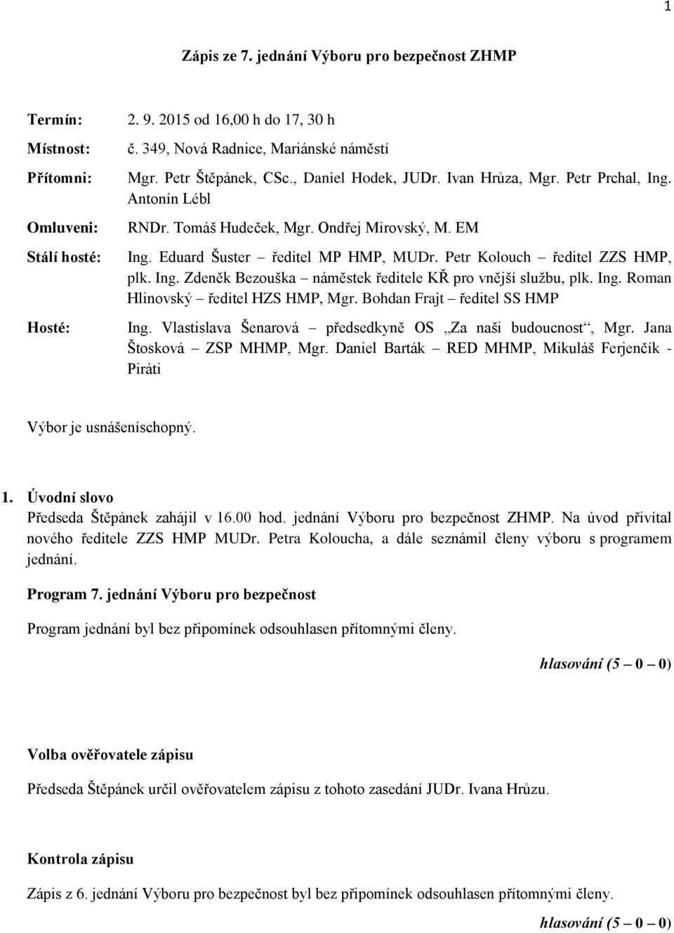 Petr Kolouch ředitel ZZS HMP, plk. Ing. Zdeněk Bezouška náměstek ředitele KŘ pro vnější službu, plk. Ing. Roman Hlinovský ředitel HZS HMP, Mgr. Bohdan Frajt ředitel SS HMP Ing.