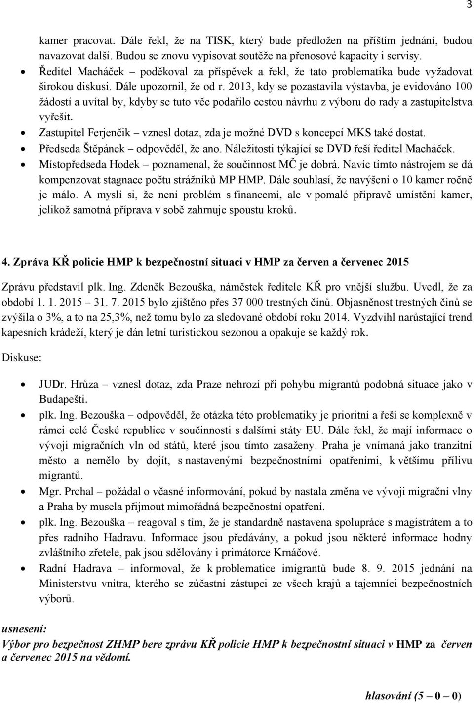 2013, kdy se pozastavila výstavba, je evidováno 100 žádostí a uvítal by, kdyby se tuto věc podařilo cestou návrhu z výboru do rady a zastupitelstva vyřešit.