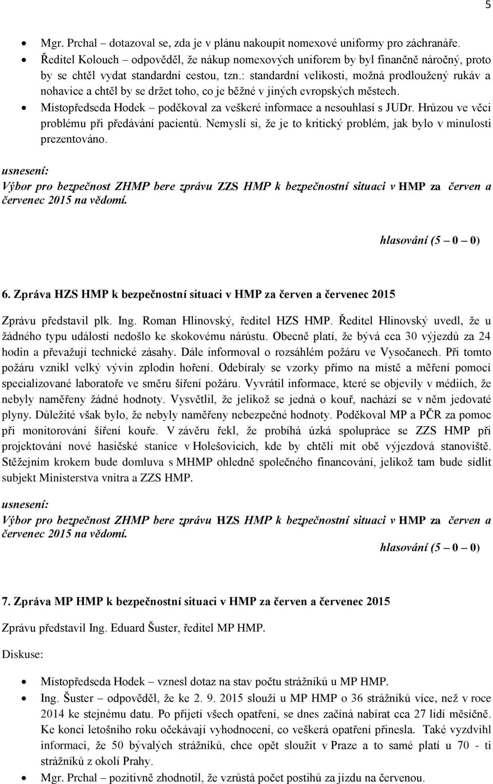 : standardní velikosti, možná prodloužený rukáv a nohavice a chtěl by se držet toho, co je běžné v jiných evropských městech. Místopředseda Hodek poděkoval za veškeré informace a nesouhlasí s JUDr.