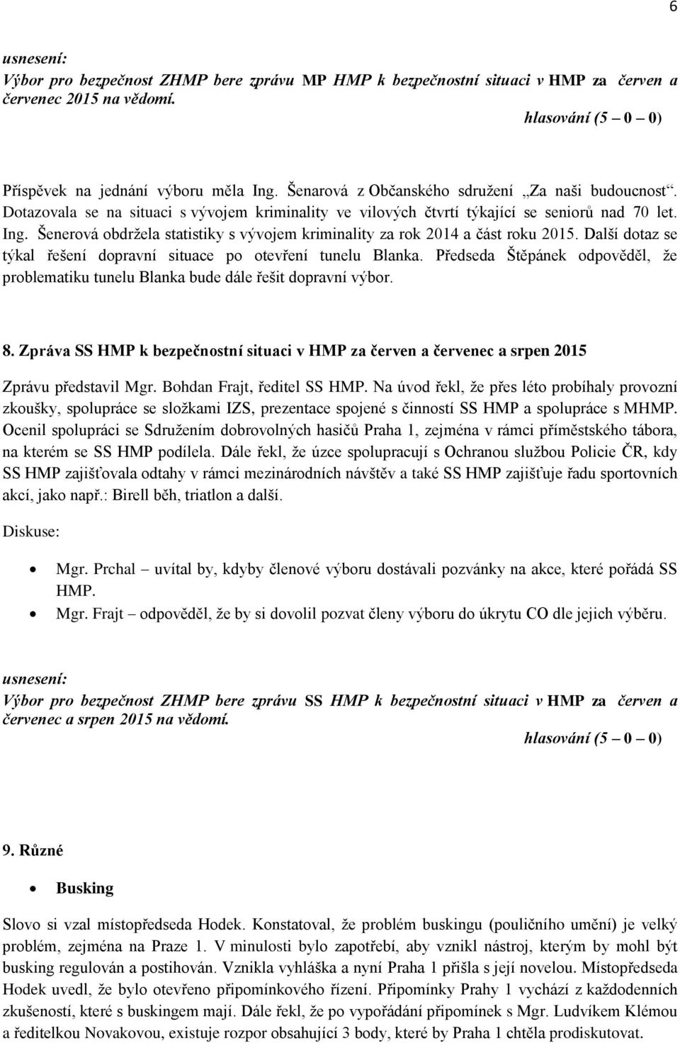 Šenerová obdržela statistiky s vývojem kriminality za rok 2014 a část roku 2015. Další dotaz se týkal řešení dopravní situace po otevření tunelu Blanka.