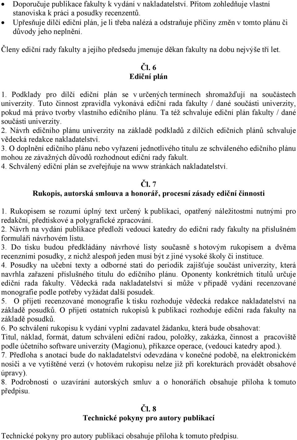 Členy ediční rady fakulty a jejího předsedu jmenuje děkan fakulty na dobu nejvýše tří let. Čl. 6 Ediční plán 1.