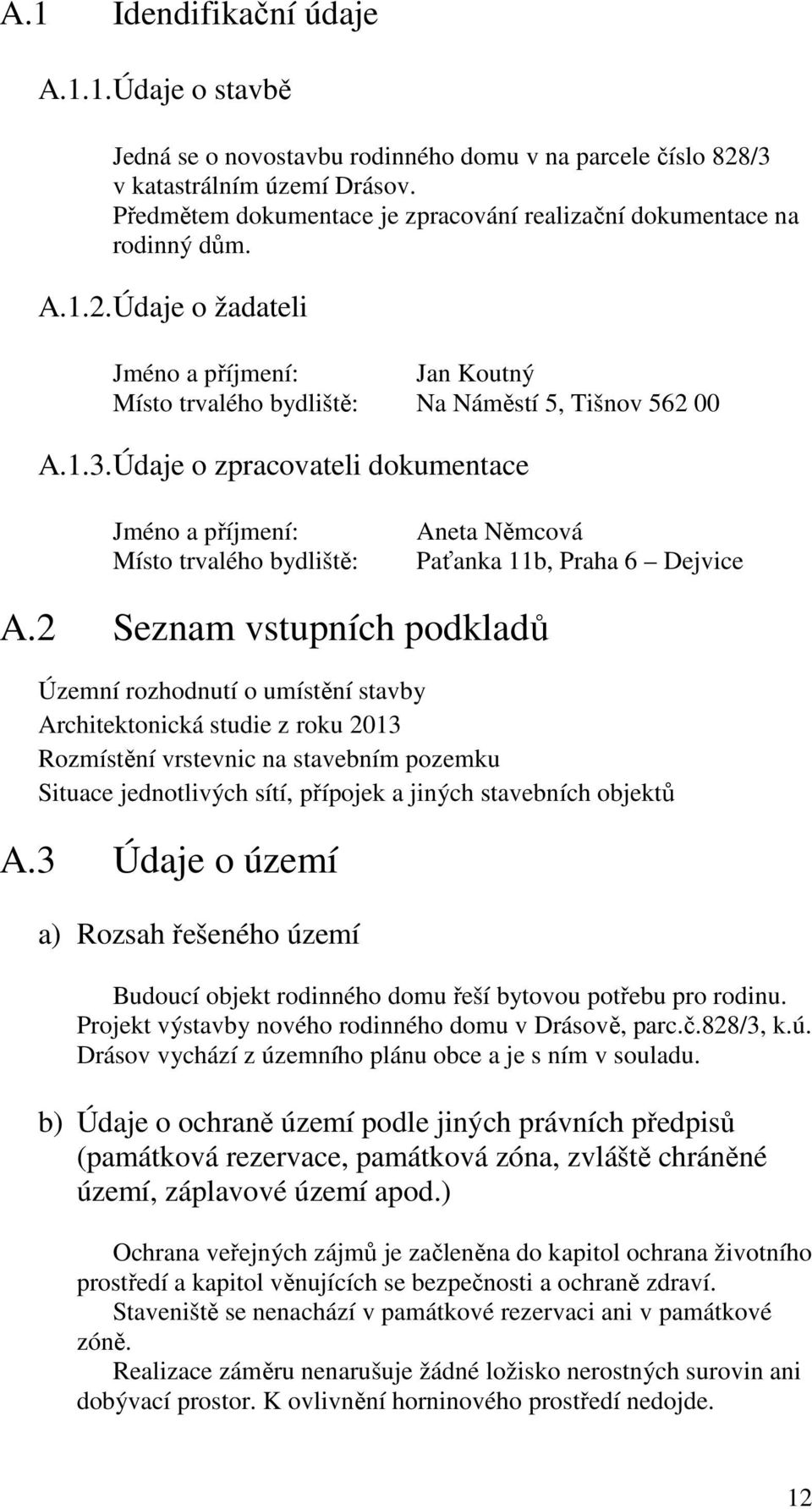 Údaje o zpracovateli dokumentace Jméno a příjmení: Místo trvalého bydliště: Aneta Němcová Paťanka 11b, Praha 6 Dejvice A.