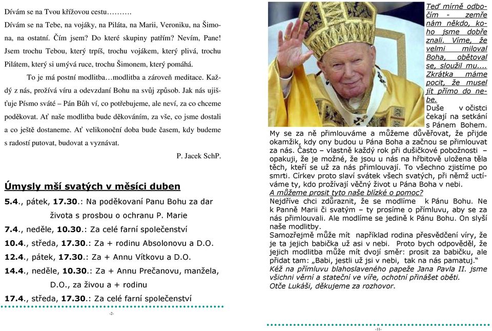 Každý z nás, prožívá víru a odevzdaní Bohu na svůj způsob. Jak nás ujišťuje Písmo sváté Pán Bůh ví, co potřebujeme, ale neví, za co chceme poděkovat.