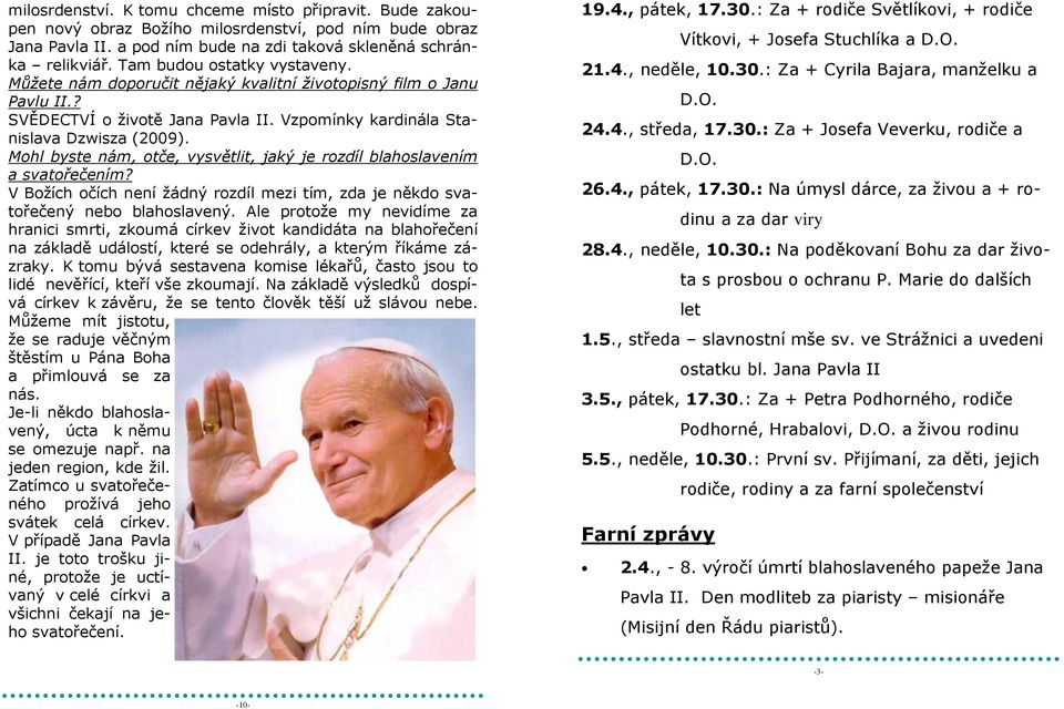 Mohl byste nám, otče, vysvětlit, jaký je rozdíl blahoslavením a svatořečením? V Božích očích není žádný rozdíl mezi tím, zda je někdo svatořečený nebo blahoslavený.