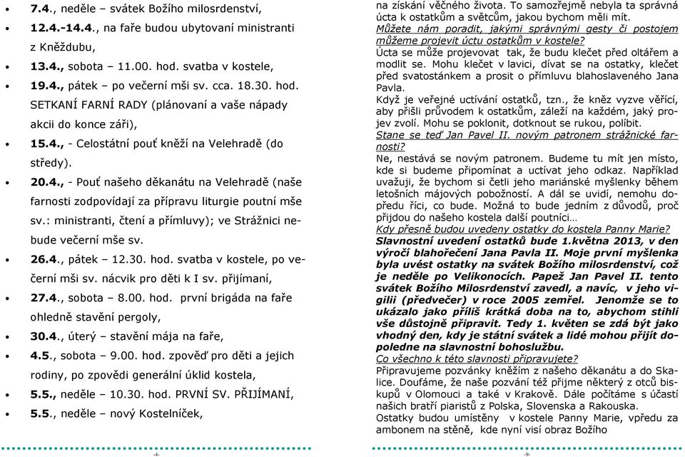 : ministranti, čtení a přímluvy); ve Strážnici nebude večerní mše sv. 26.4., pátek 12.30. hod. svatba v kostele, po večerní mši sv. nácvik pro děti k I sv. přijímaní, 27.4., sobota 8.00. hod. první brigáda na faře ohledně stavění pergoly, 30.