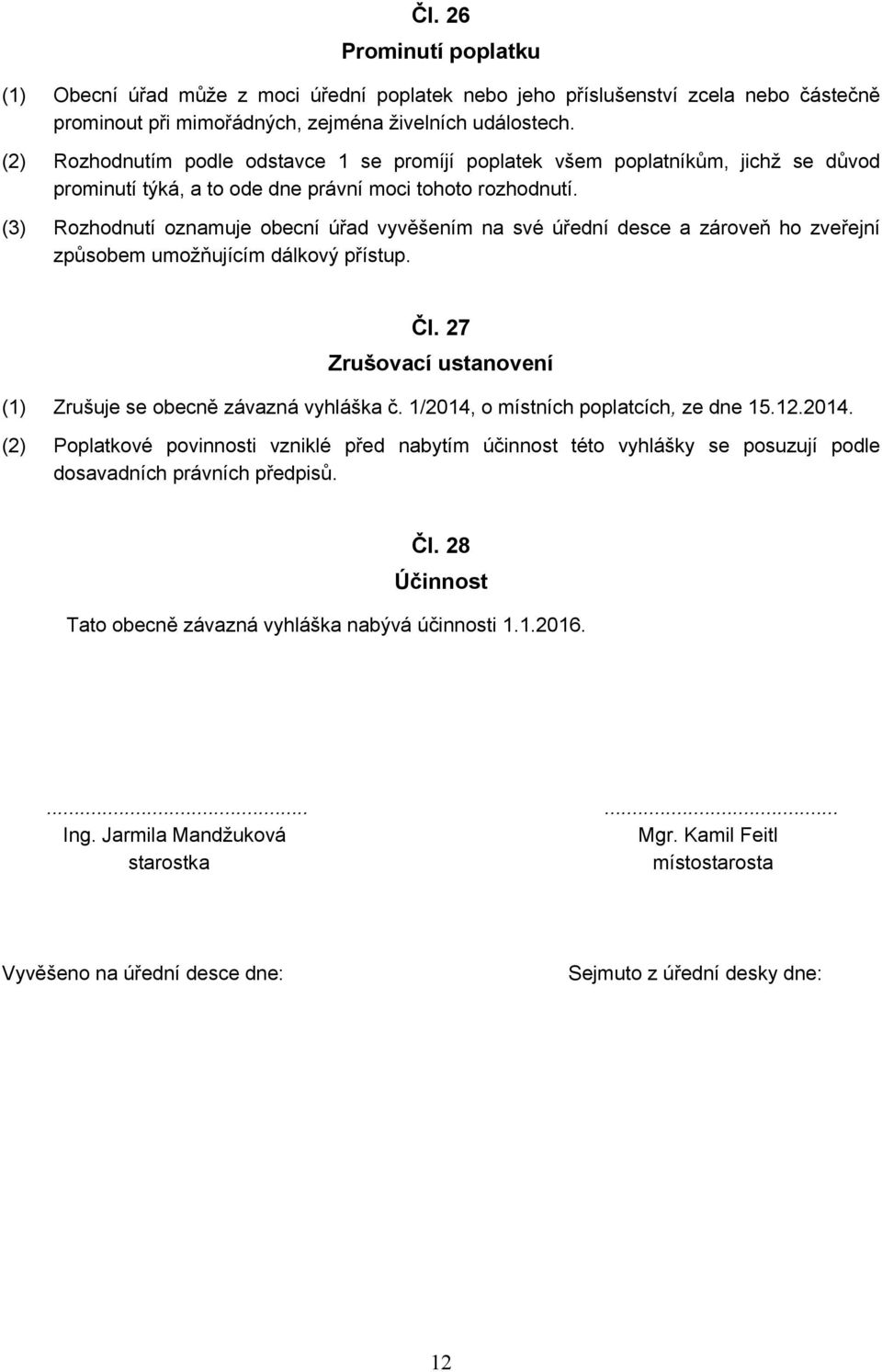 (3) Rozhodnutí oznamuje obecní úřad vyvěšením na své úřední desce a zároveň ho zveřejní způsobem umožňujícím dálkový přístup. Čl. 27 Zrušovací ustanovení (1) Zrušuje se obecně závazná vyhláška č.