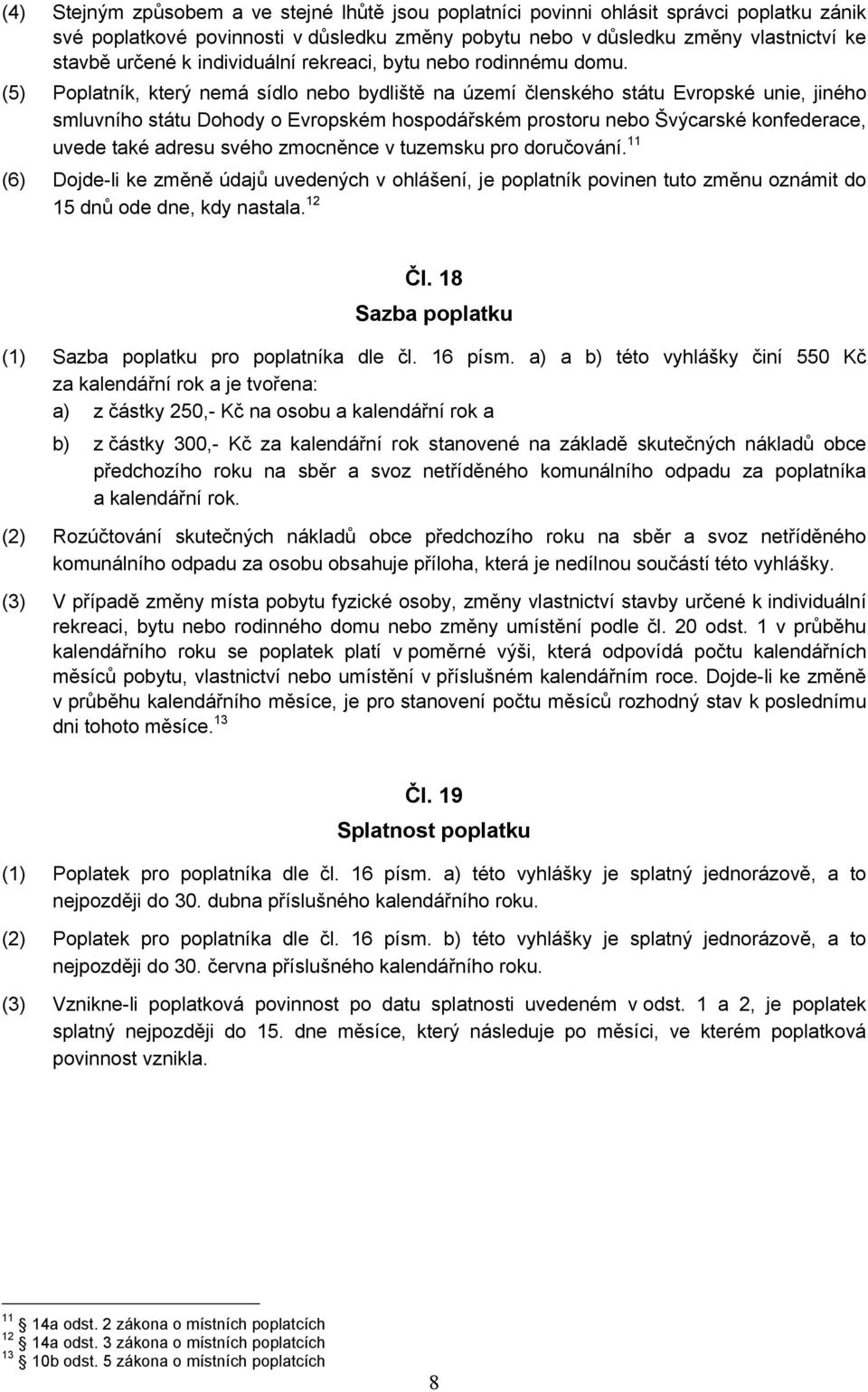 (5) Poplatník, který nemá sídlo nebo bydliště na území členského státu Evropské unie, jiného smluvního státu Dohody o Evropském hospodářském prostoru nebo Švýcarské konfederace, uvede také adresu