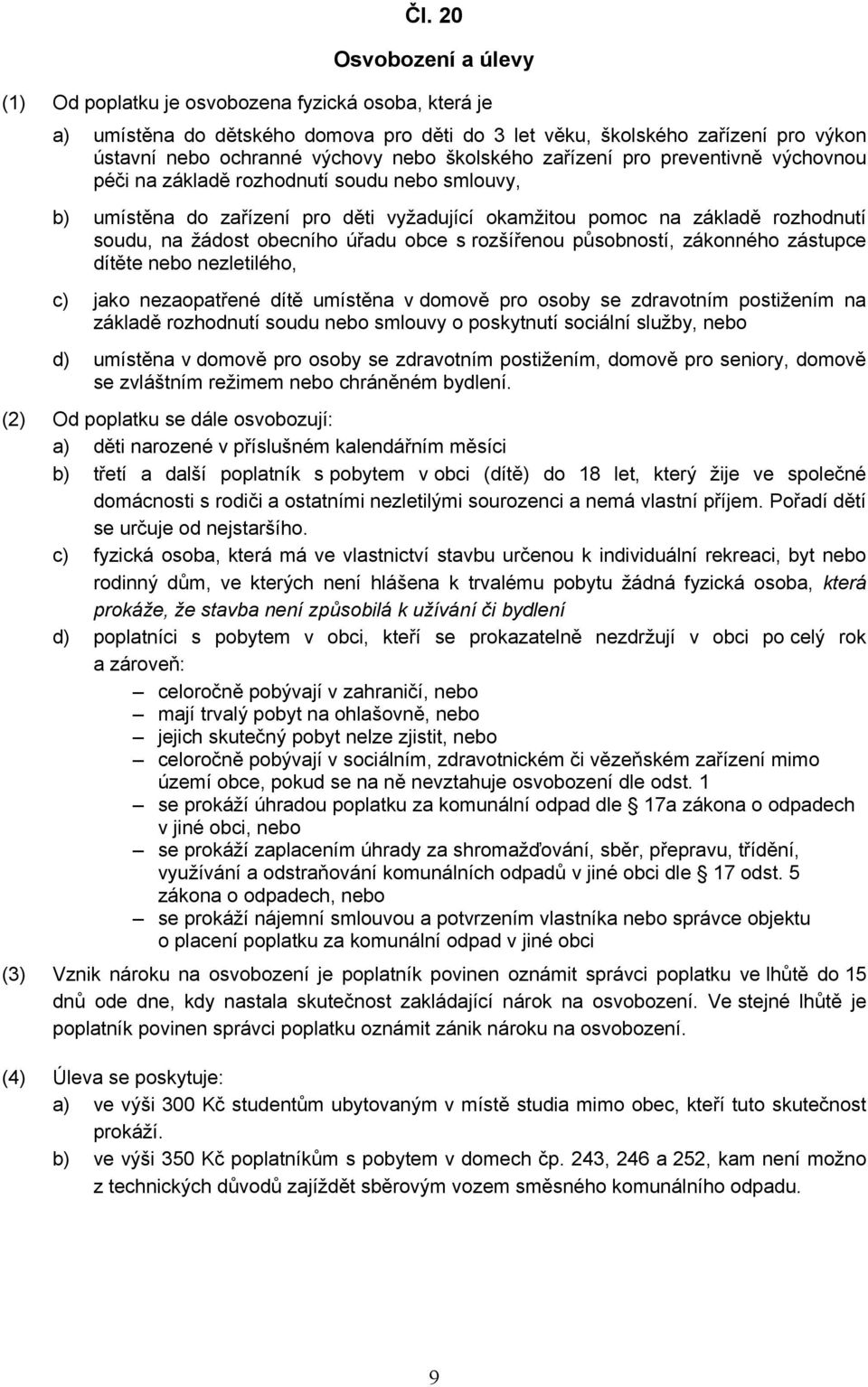 úřadu obce s rozšířenou působností, zákonného zástupce dítěte nebo nezletilého, c) jako nezaopatřené dítě umístěna v domově pro osoby se zdravotním postižením na základě rozhodnutí soudu nebo smlouvy