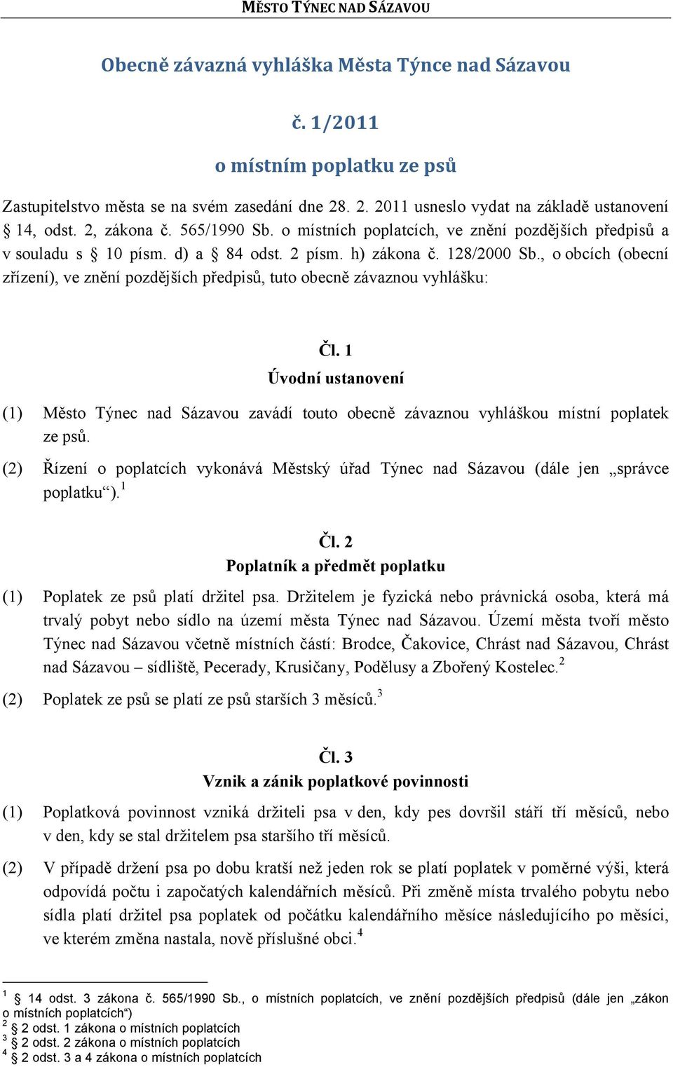 128/2000 Sb., o obcích (obecní zřízení), ve znění pozdějších předpisů, tuto obecně závaznou vyhlášku: Čl.