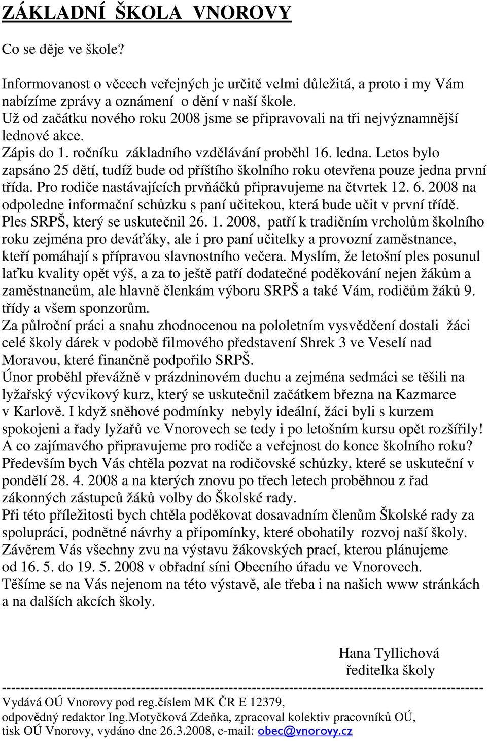 Letos bylo zapsáno 25 dětí, tudíž bude od příštího školního roku otevřena pouze jedna první třída. Pro rodiče nastávajících prvňáčků připravujeme na čtvrtek 12. 6.