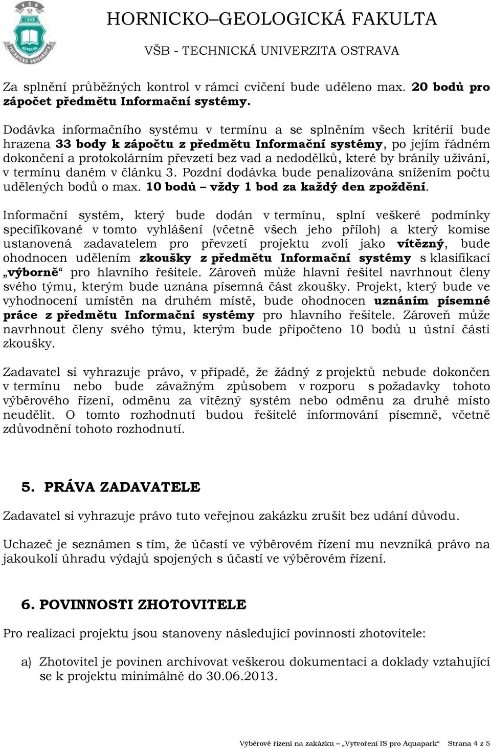 nedodělků, které by bránily užívání, v termínu daném v článku 3. Pozdní dodávka bude penalizována snížením počtu udělených bodů o max. 10 bodů vždy 1 bod za každý den zpoždění.