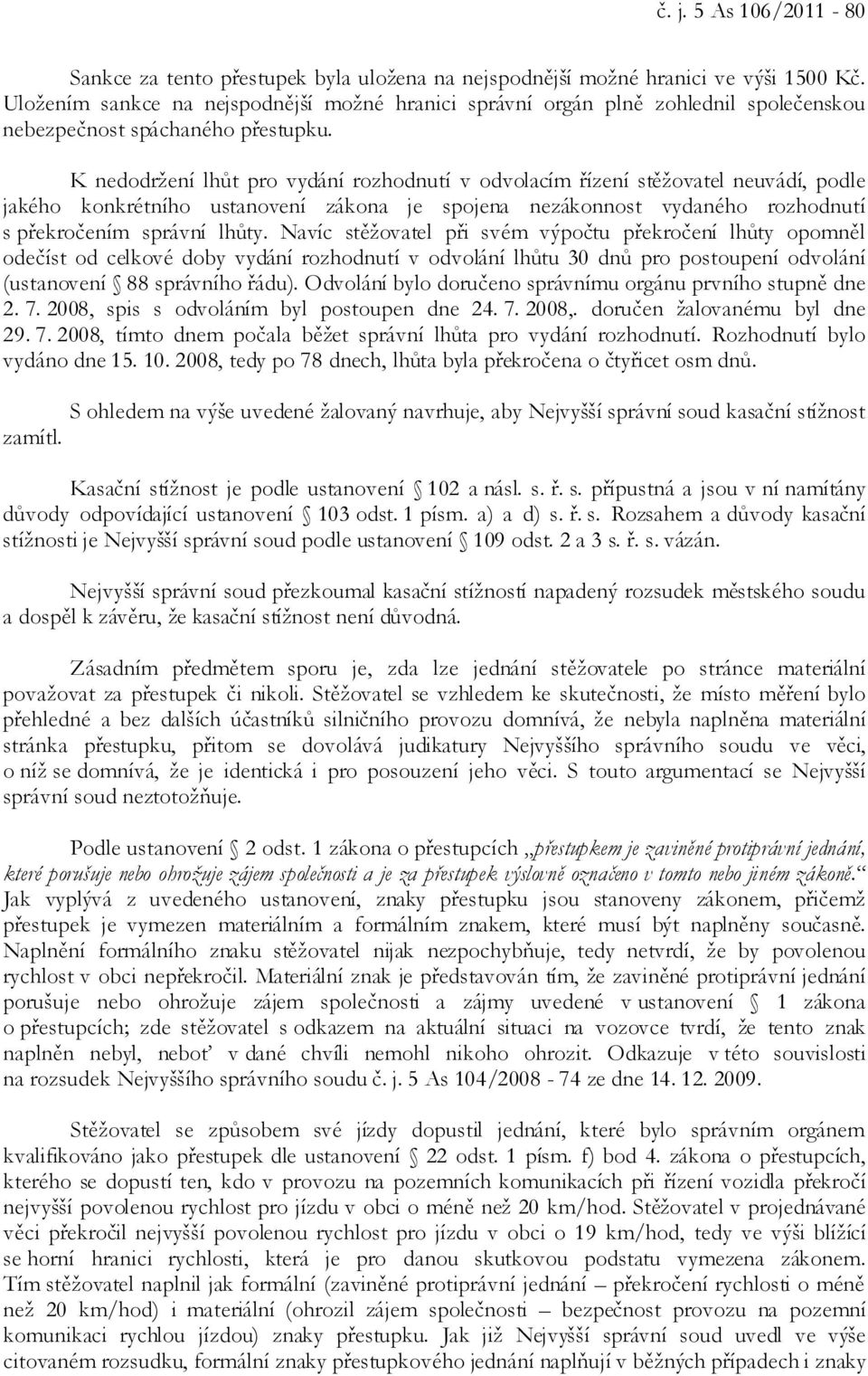 K nedodržení lhůt pro vydání rozhodnutí v odvolacím řízení stěžovatel neuvádí, podle jakého konkrétního ustanovení zákona je spojena nezákonnost vydaného rozhodnutí s překročením správní lhůty.