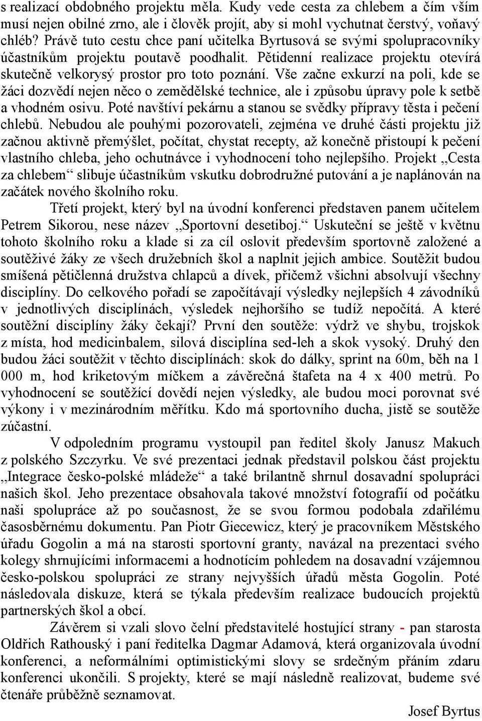 Vše začne exkurzí na poli, kde se žáci dozvědí nejen něco o zemědělské technice, ale i způsobu úpravy pole k setbě a vhodném osivu.