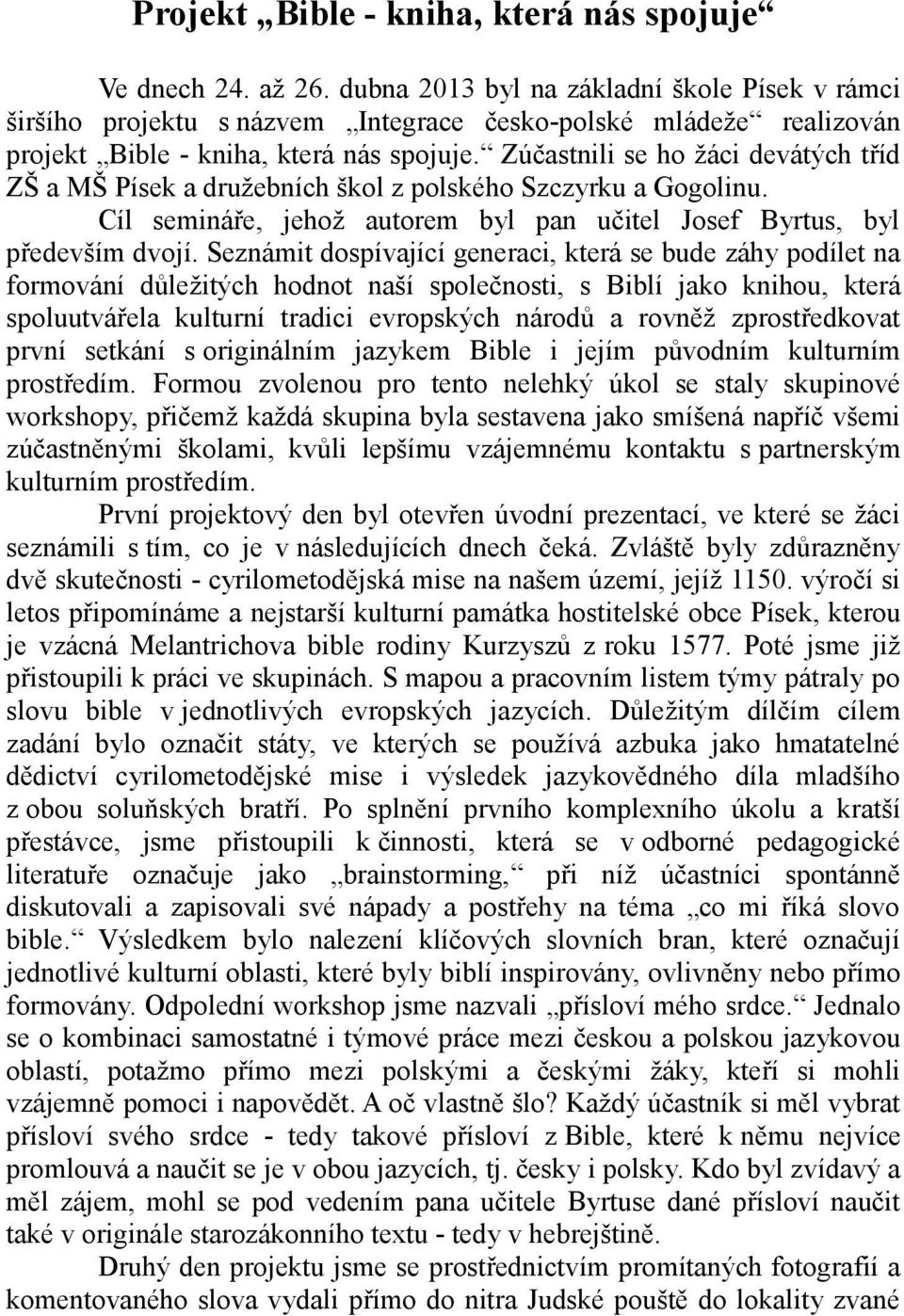 Zúčastnili se ho žáci devátých tříd ZŠ a MŠ Písek a družebních škol z polského Szczyrku a Gogolinu. Cíl semináře, jehož autorem byl pan učitel Josef Byrtus, byl především dvojí.