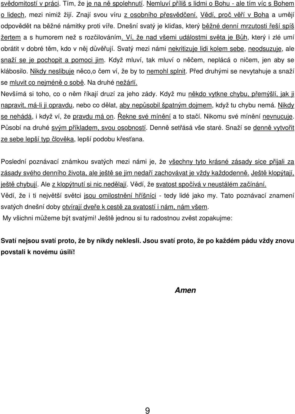 Ví, že nad všemi událostmi světa je Bůh, který i zlé umí obrátit v dobré těm, kdo v něj důvěřují. Svatý mezi námi nekritizuje lidi kolem sebe, neodsuzuje, ale snaží se je pochopit a pomoci jim.