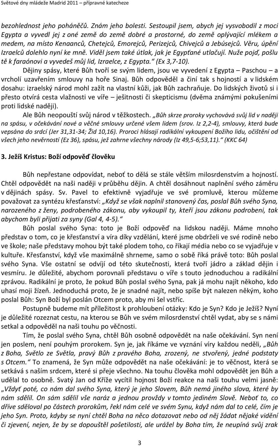 Jebúsejců. Věru, úpění Izraelců dolehlo nyní ke mně. Viděl jsem také útlak, jak je Egypťané utlačují. Nuže pojď, pošlu tě k faraónovi a vyvedeš můj lid, Izraelce, z Egypta. (Ex 3,7-10).