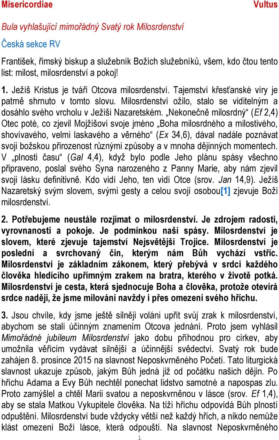 Nekonečně milosrdný (Ef 2,4) Otec poté, co zjevil Mojžíšovi svoje jméno Boha milosrdného a milostivého, shovívavého, velmi laskavého a věrného (Ex 34,6), dával nadále poznávat svoji božskou