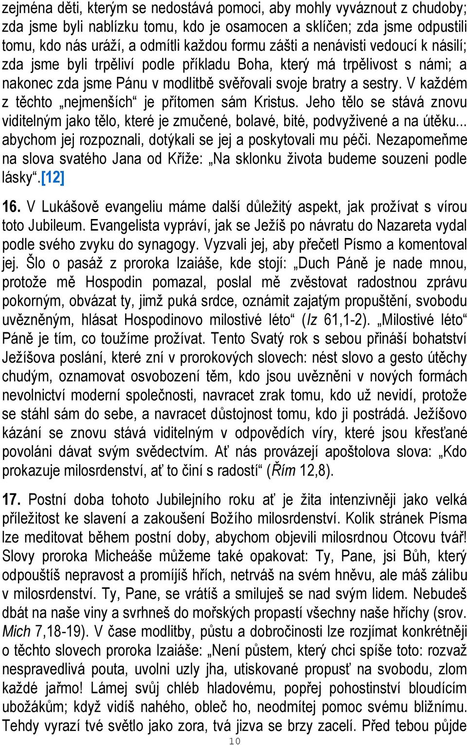 V každém z těchto nejmenších je přítomen sám Kristus. Jeho tělo se stává znovu viditelným jako tělo, které je zmučené, bolavé, bité, podvyživené a na útěku.