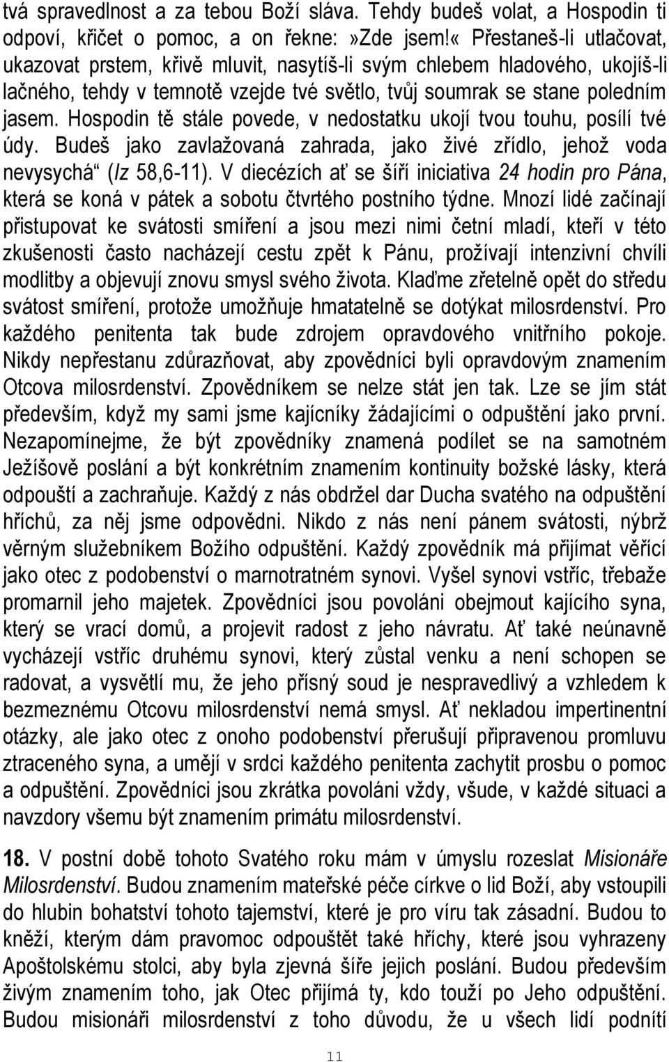 Hospodin tě stále povede, v nedostatku ukojí tvou touhu, posílí tvé údy. Budeš jako zavlažovaná zahrada, jako živé zřídlo, jehož voda nevysychá (Iz 58,6-11).