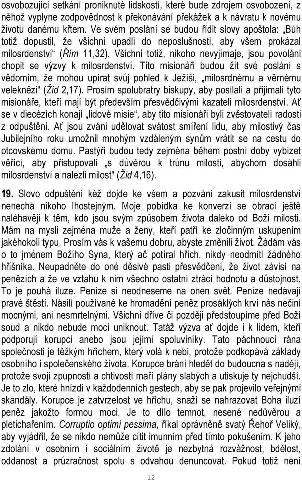 Všichni totiž, nikoho nevyjímaje, jsou povoláni chopit se výzvy k milosrdenství.