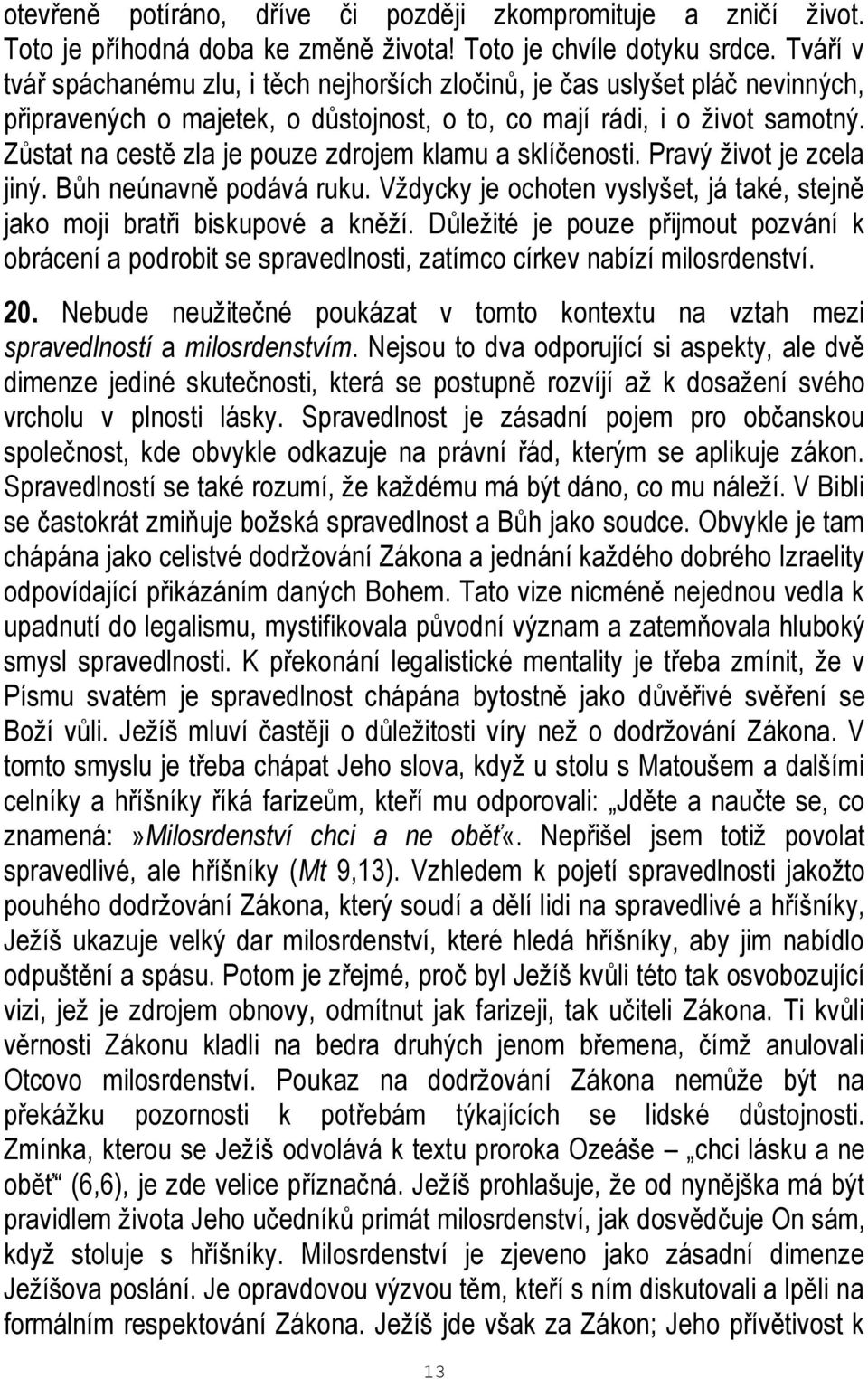Zůstat na cestě zla je pouze zdrojem klamu a sklíčenosti. Pravý život je zcela jiný. Bůh neúnavně podává ruku. Vždycky je ochoten vyslyšet, já také, stejně jako moji bratři biskupové a kněží.