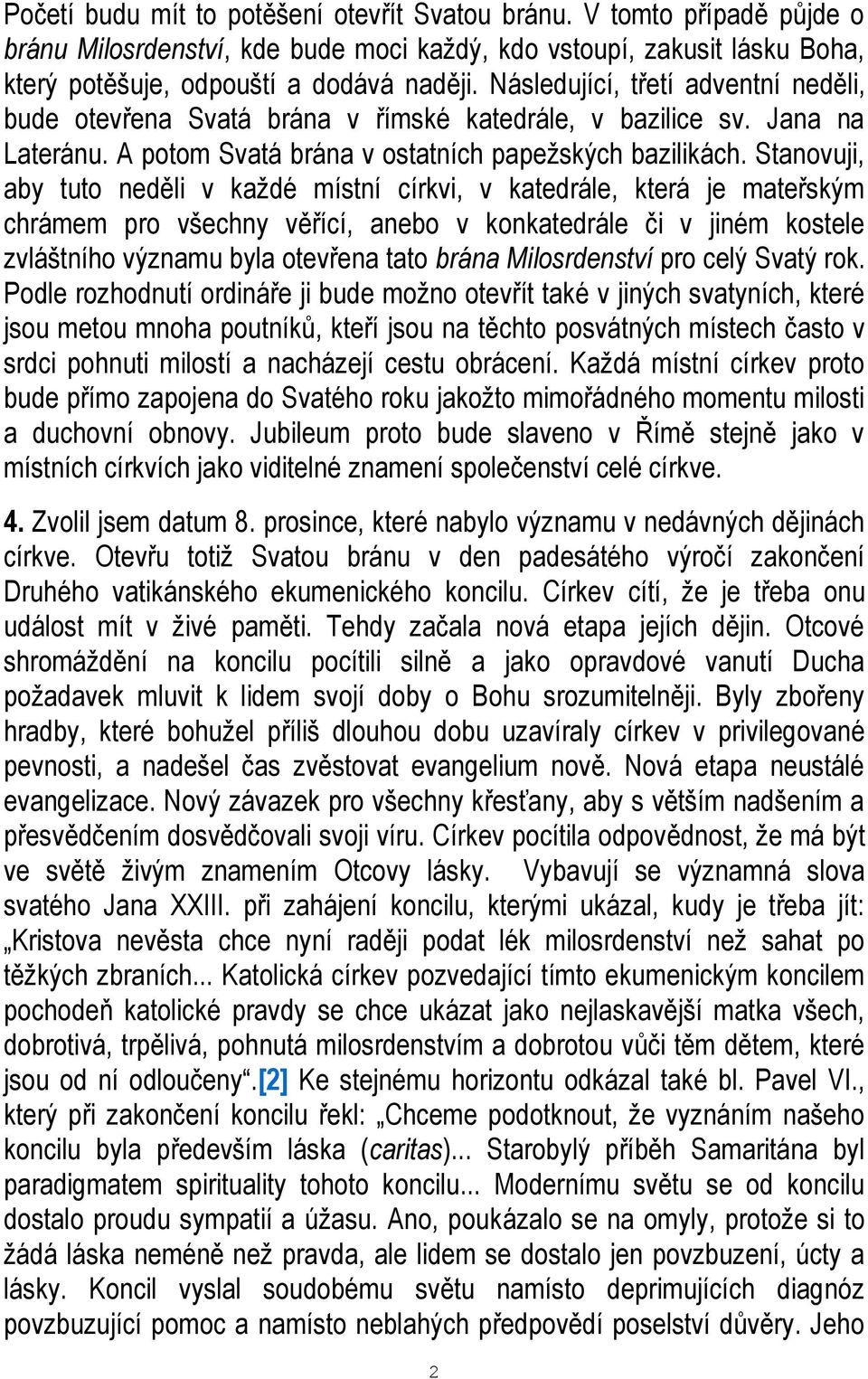 Stanovuji, aby tuto neděli v každé místní církvi, v katedrále, která je mateřským chrámem pro všechny věřící, anebo v konkatedrále či v jiném kostele zvláštního významu byla otevřena tato brána