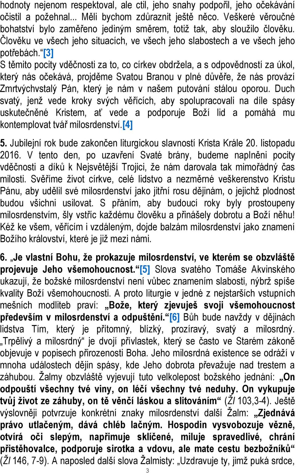 [3] S těmito pocity vděčnosti za to, co církev obdržela, a s odpovědností za úkol, který nás očekává, projděme Svatou Branou v plné důvěře, že nás provází Zmrtvýchvstalý Pán, který je nám v našem