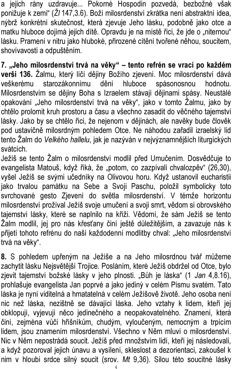 Opravdu je na místě říci, že jde o niternou lásku. Pramení v nitru jako hluboké, přirozené cítění tvořené něhou, soucitem, shovívavostí a odpuštěním. 7.