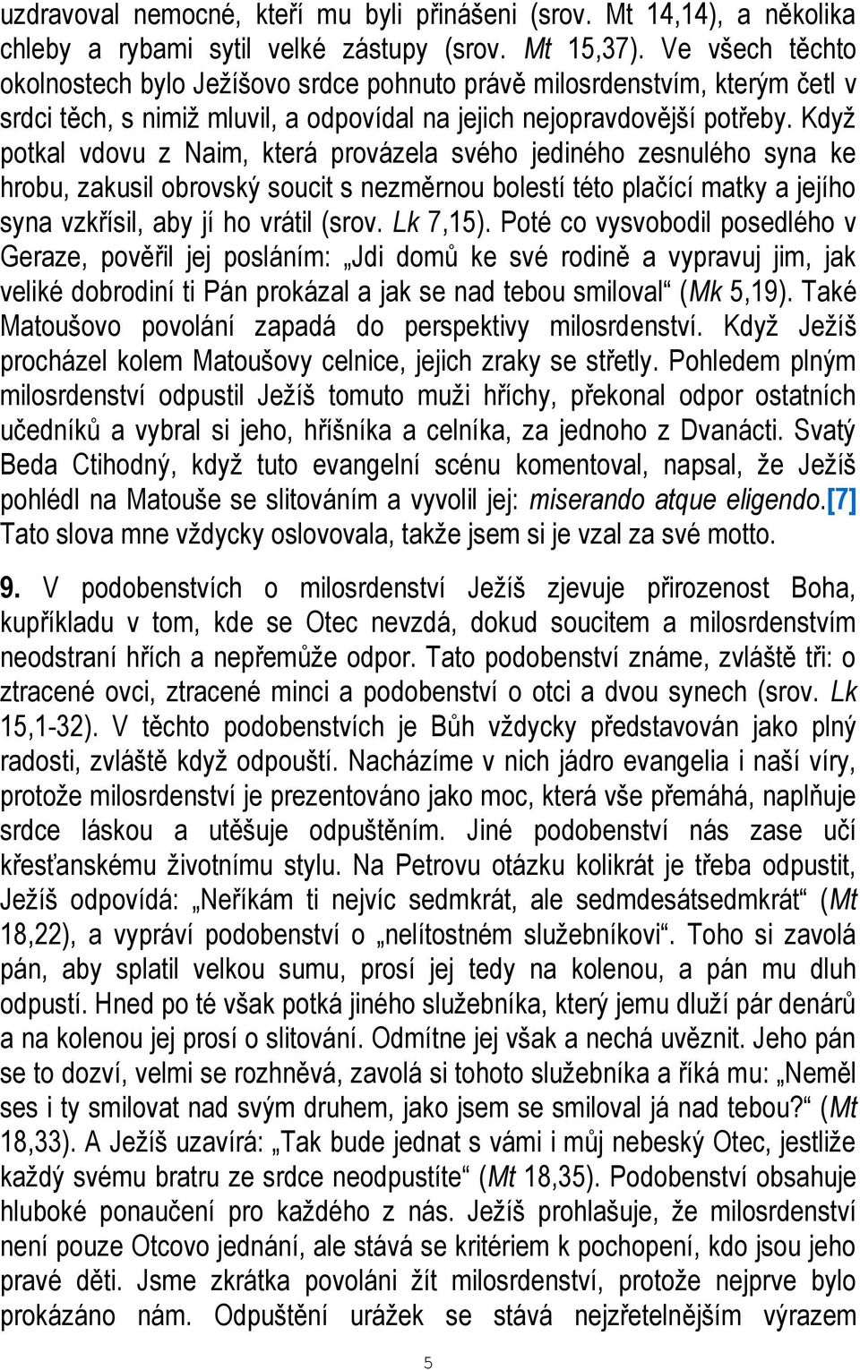 Když potkal vdovu z Naim, která provázela svého jediného zesnulého syna ke hrobu, zakusil obrovský soucit s nezměrnou bolestí této plačící matky a jejího syna vzkřísil, aby jí ho vrátil (srov.