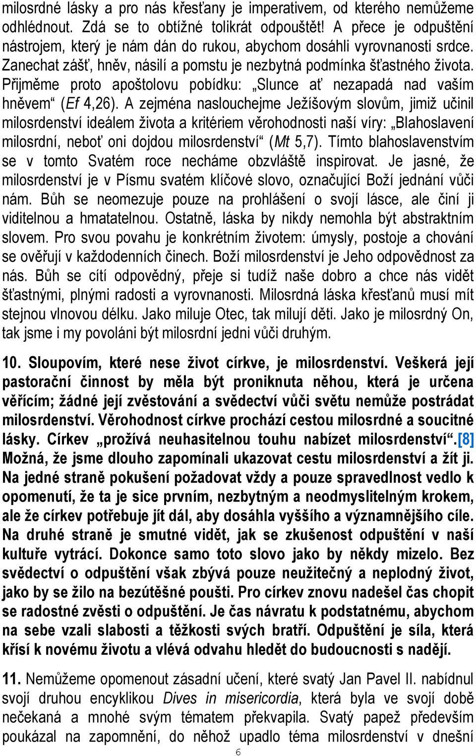 Přijměme proto apoštolovu pobídku: Slunce ať nezapadá nad vaším hněvem (Ef 4,26).