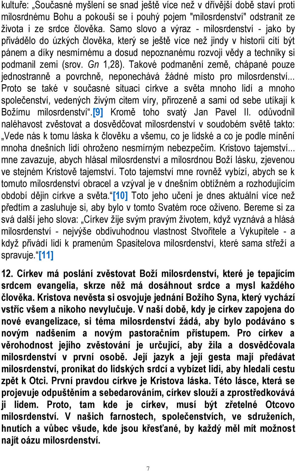 podmanil zemi (srov. Gn 1,28). Takové podmanění země, chápané pouze jednostranně a povrchně, neponechává žádné místo pro milosrdenství.