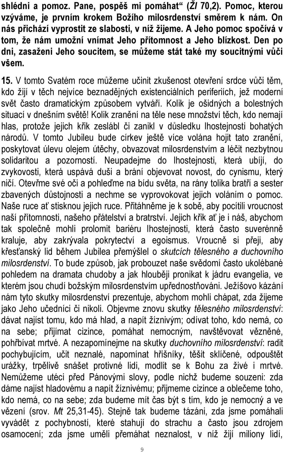 V tomto Svatém roce můžeme učinit zkušenost otevření srdce vůči těm, kdo žijí v těch nejvíce beznadějných existenciálních periferiích, jež moderní svět často dramatickým způsobem vytváří.