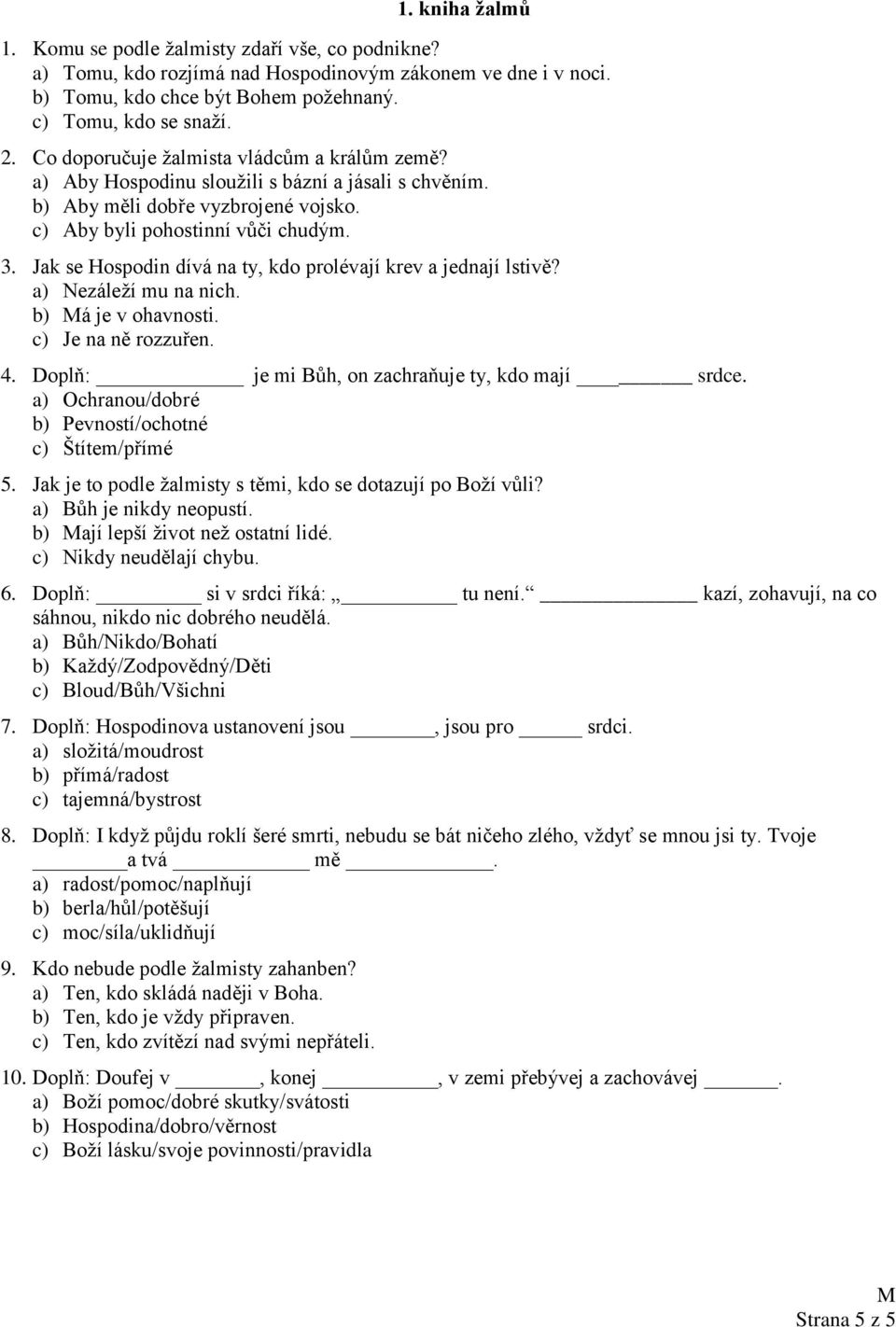 Jak se Hospodin dívá na ty, kdo prolévají krev a jednají lstivě? a) Nezáleží mu na nich. b) á je v ohavnosti. c) Je na ně rozzuřen. 4. Doplň: je mi Bůh, on zachraňuje ty, kdo mají srdce.