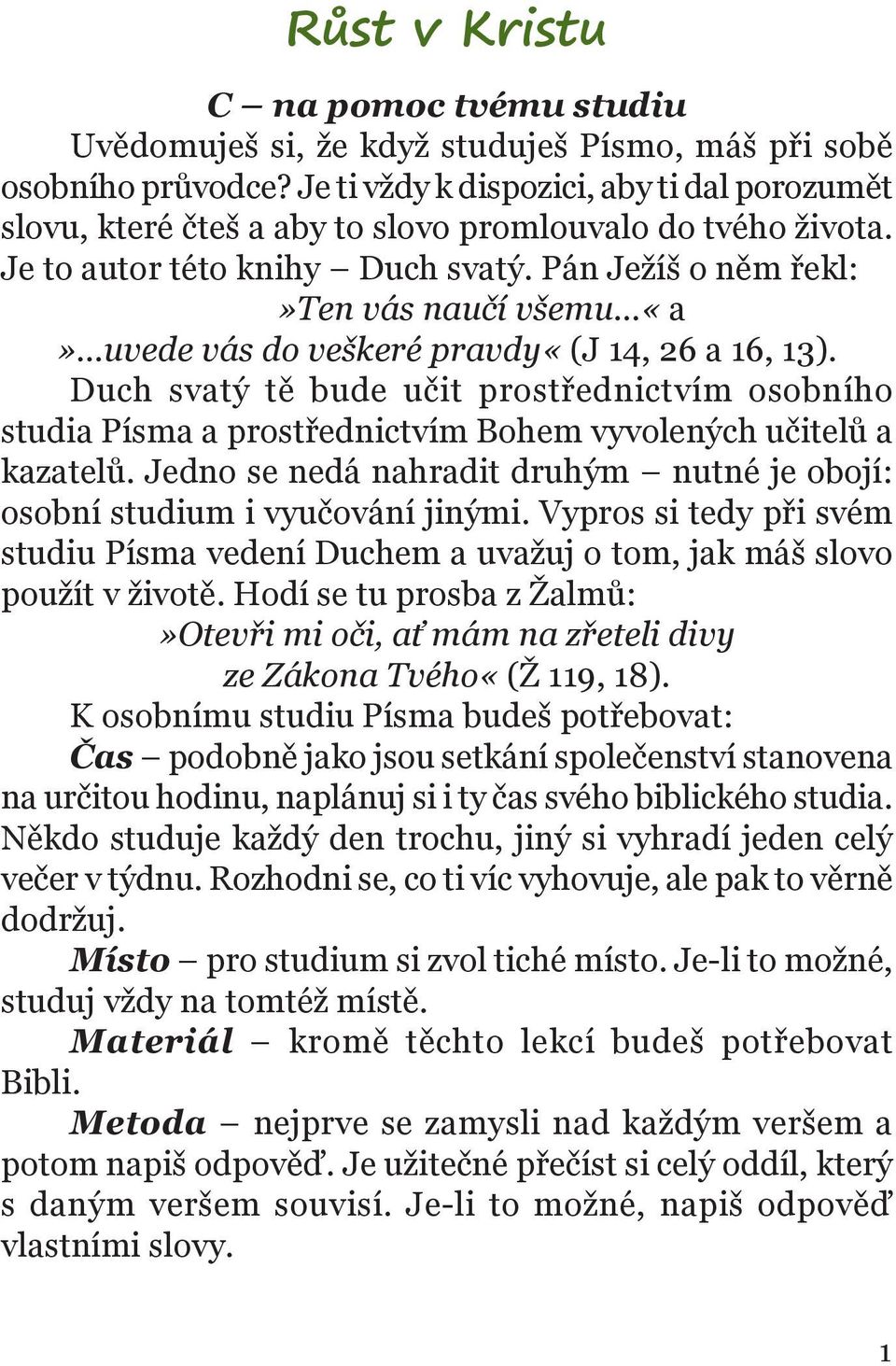 Pán Ježíš o něm řekl:»ten vás naučí všemu «a» uvede vás do veškeré pravdy«(j 14, 26 a 16, 13).