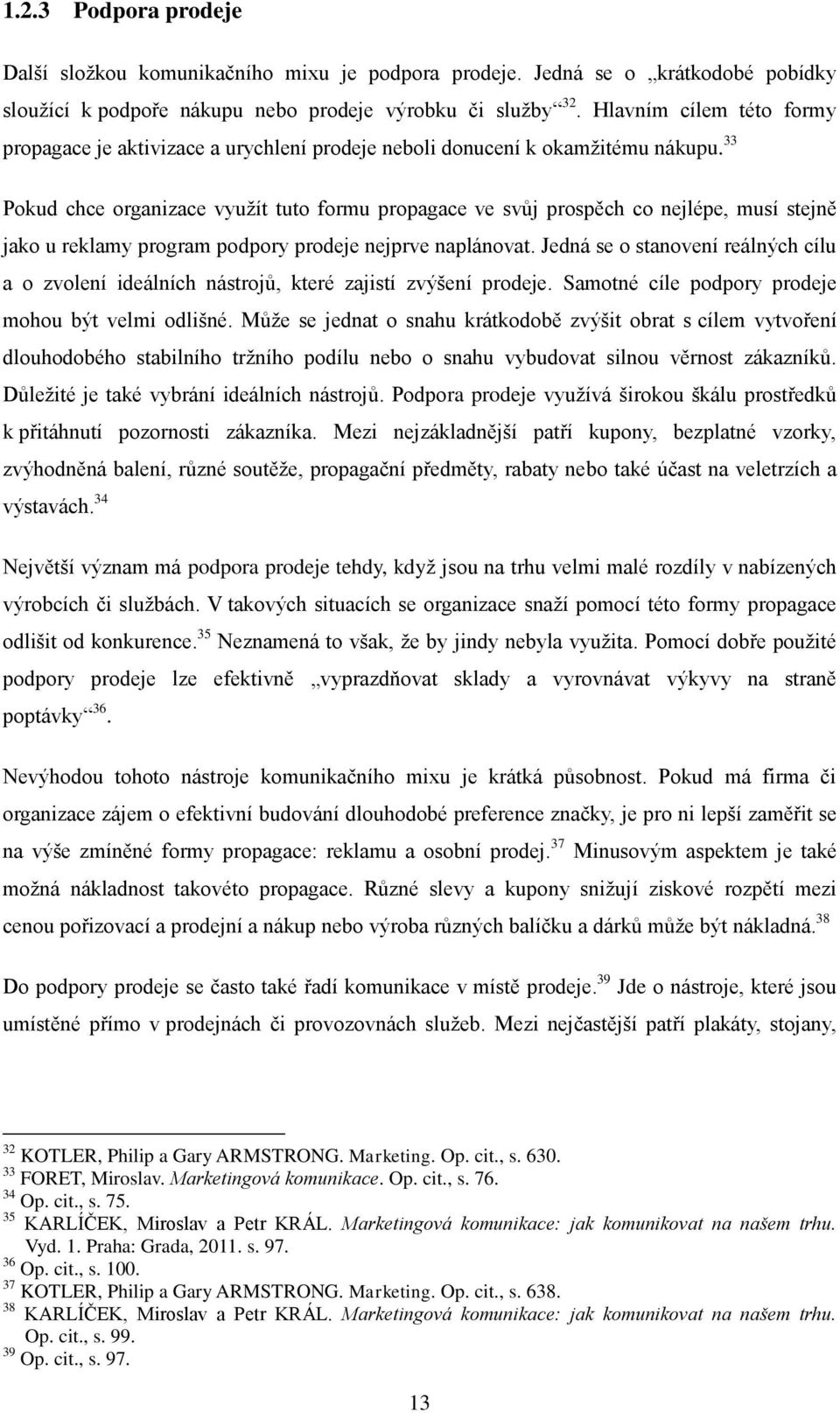 33 Pokud chce organizace využít tuto formu propagace ve svůj prospěch co nejlépe, musí stejně jako u reklamy program podpory prodeje nejprve naplánovat.