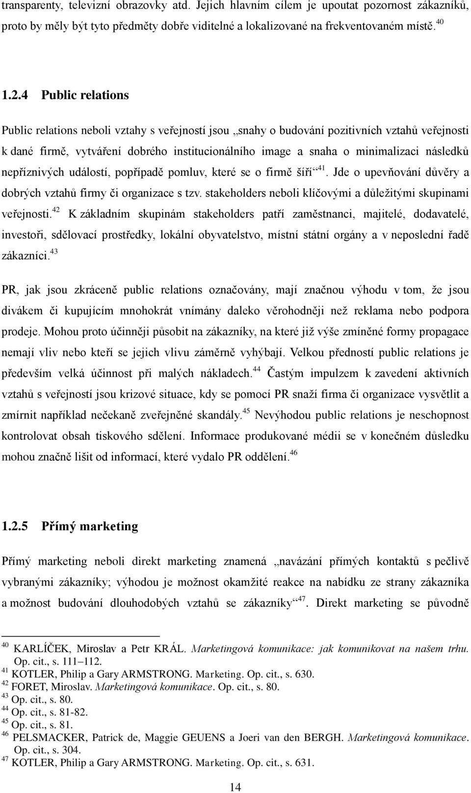 následků nepříznivých událostí, popřípadě pomluv, které se o firmě šíří 41. Jde o upevňování důvěry a dobrých vztahů firmy či organizace s tzv.