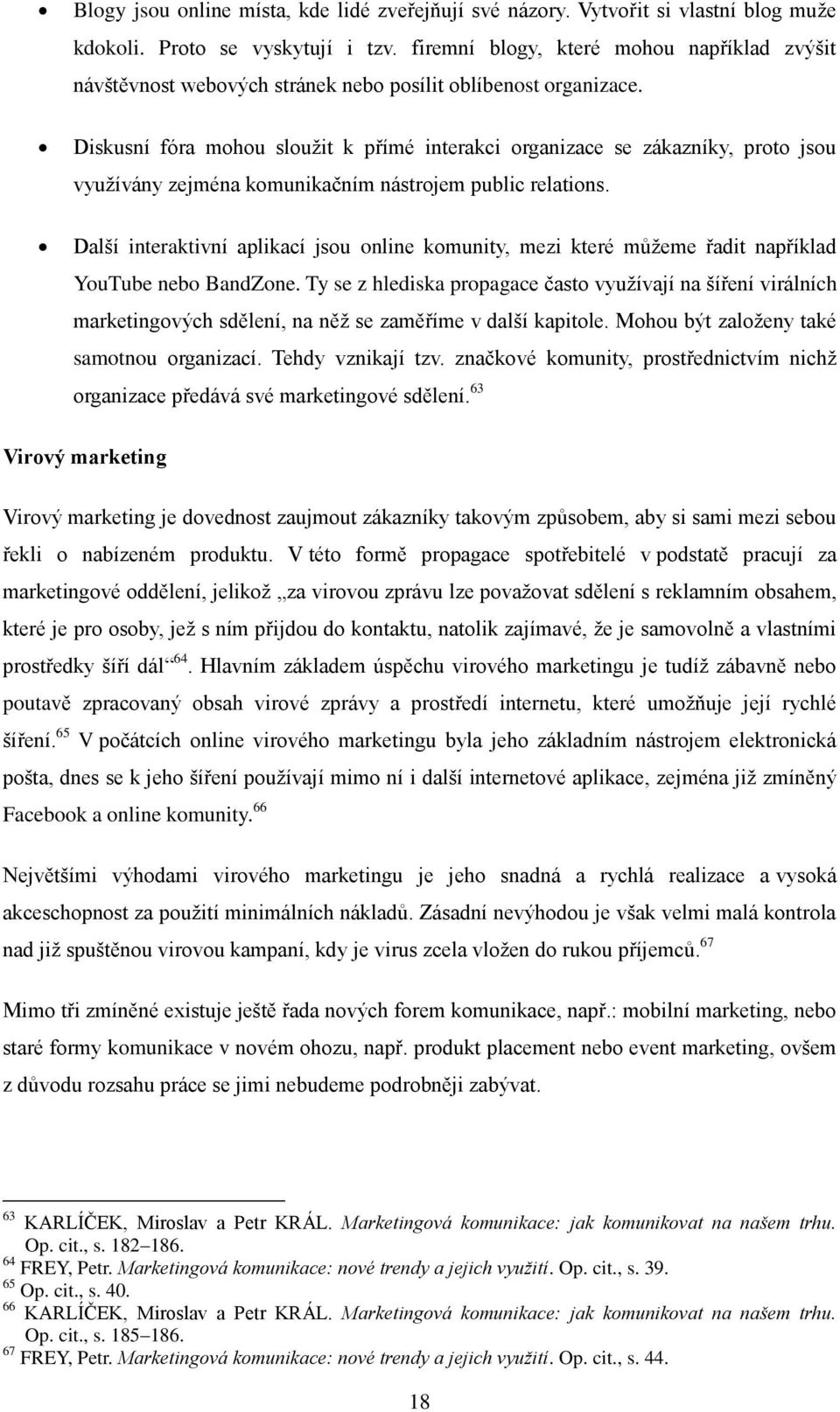 Diskusní fóra mohou sloužit k přímé interakci organizace se zákazníky, proto jsou využívány zejména komunikačním nástrojem public relations.