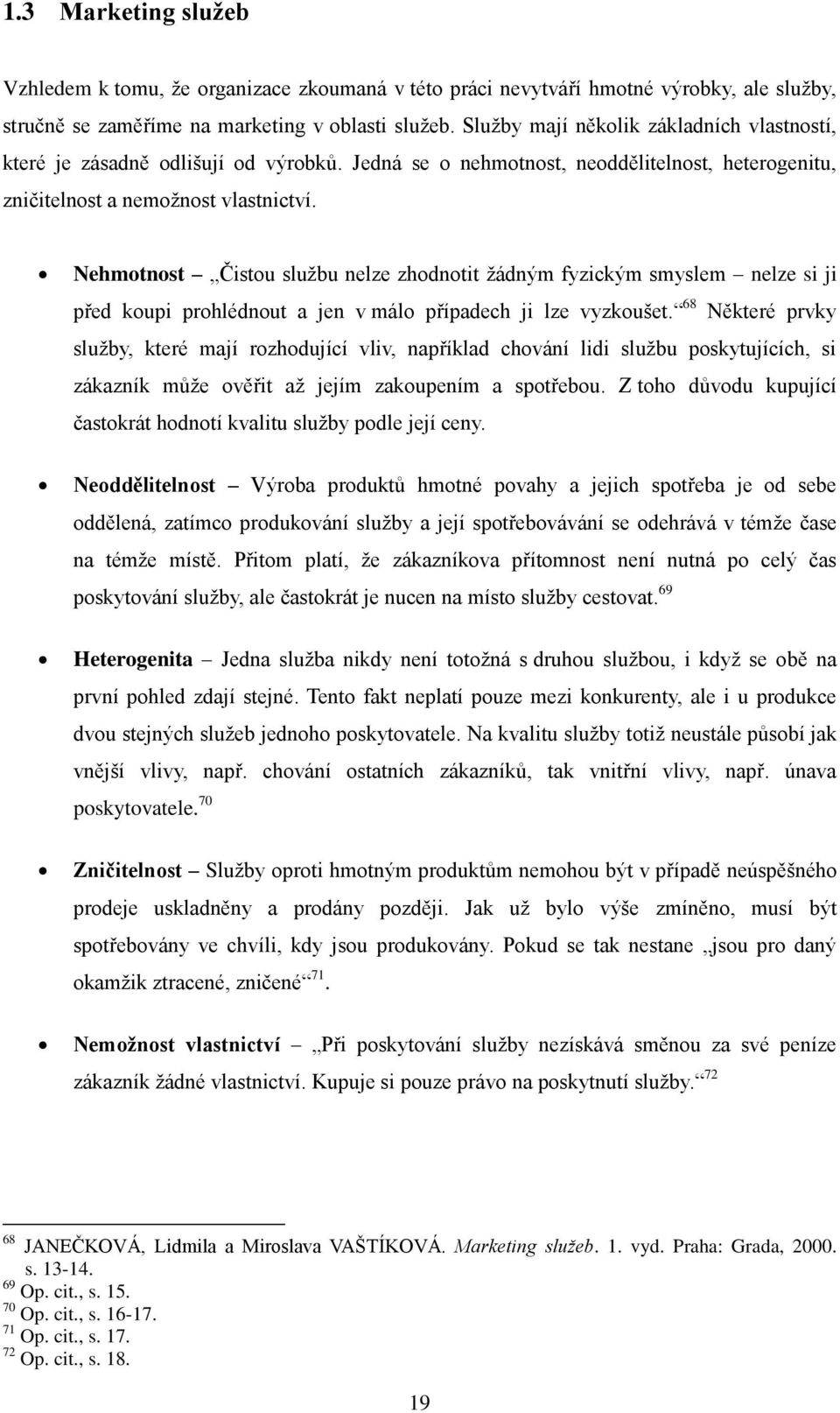 Nehmotnost Čistou službu nelze zhodnotit žádným fyzickým smyslem nelze si ji před koupi prohlédnout a jen v málo případech ji lze vyzkoušet.